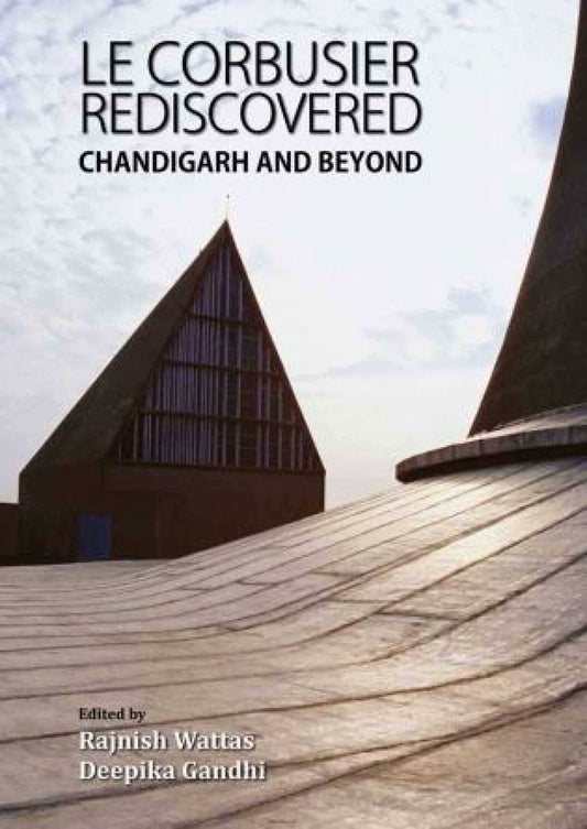 Le Corbusier Rediscovered: Chandigarh And Beyond