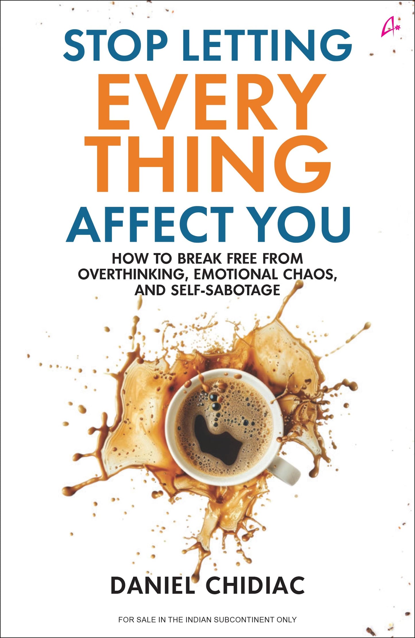 Stop Letting Everything Affect You : How to break free from overthinki