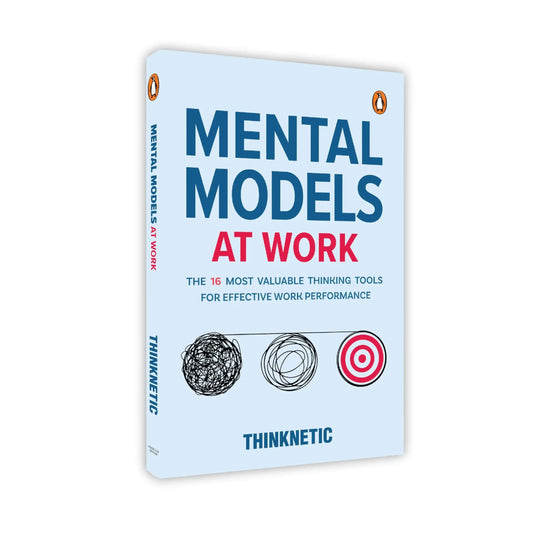 Mental Models At Work: The 16 Most Valuable Thinking Tools For Effective Work Performance