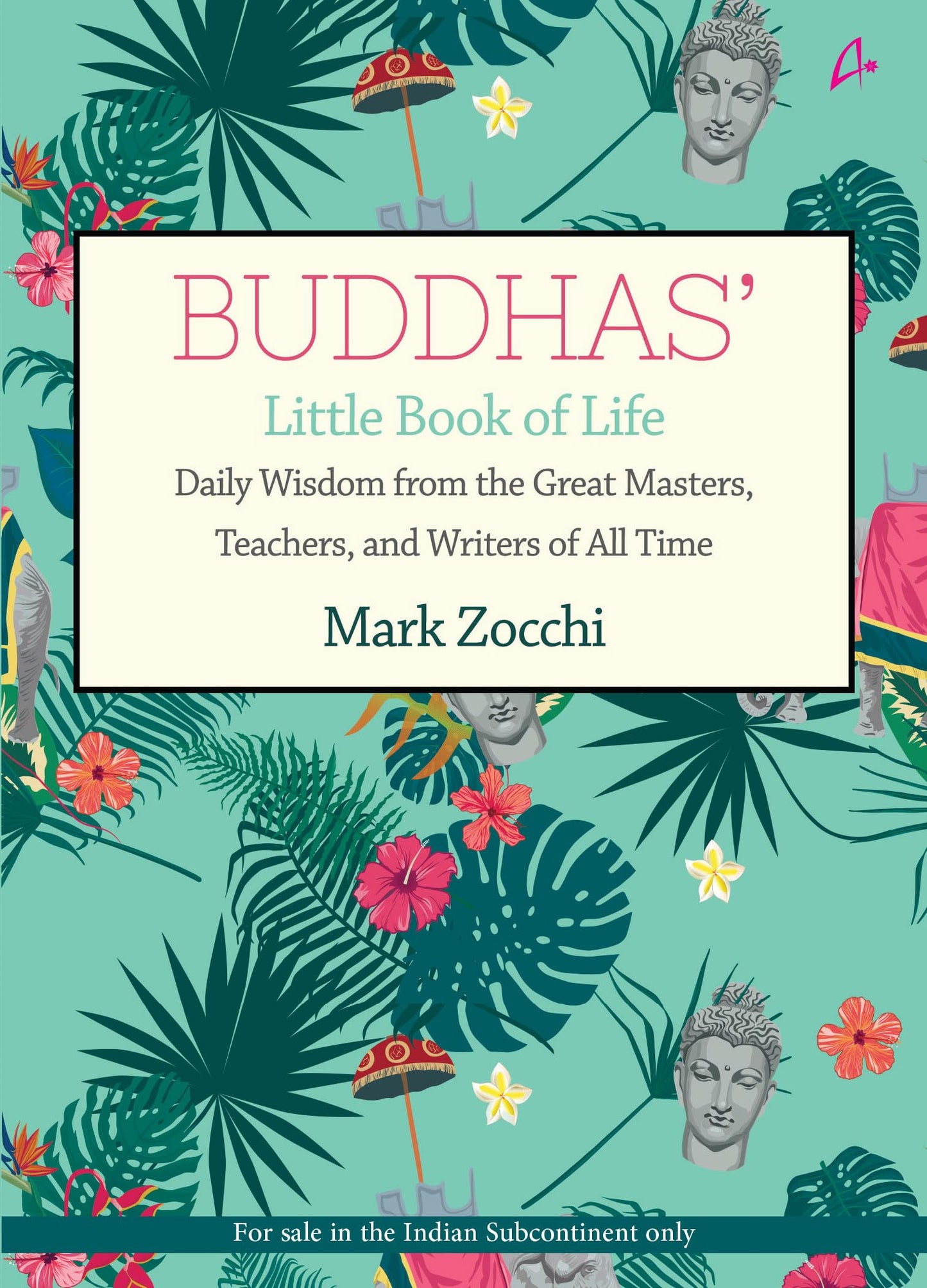 Buddhas Little Book Of Life: Daily Wisdom From The Great Masters, Teachers, And Writers Of All Time