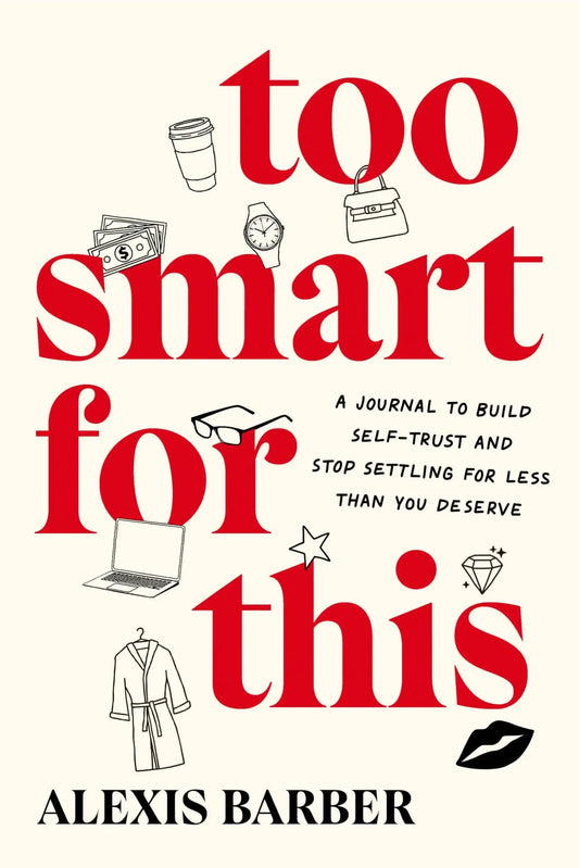 Too Smart For This: A Journal To Build Self-Trust And Stop Settling For Less Than You Deserve