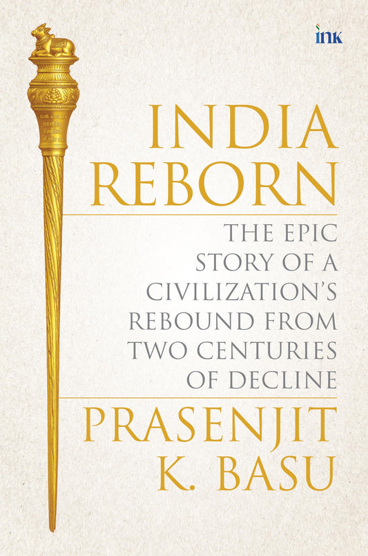India Reborn: The Epic Story Of A Civilizations Rebound From Three Centuries Of Decline