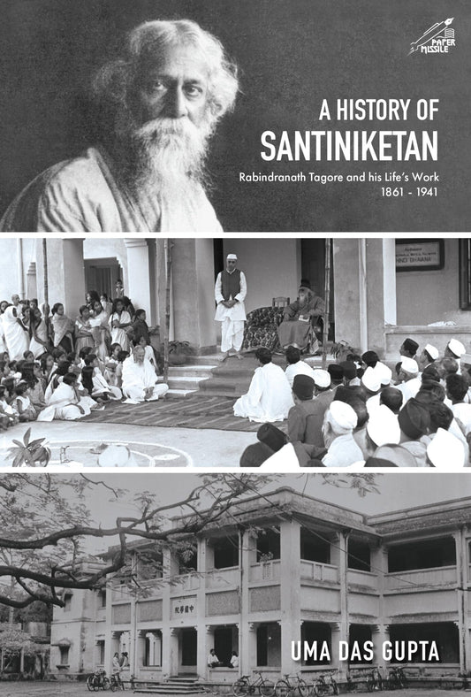 A History of Santiniketan: Rabindranath Tagore and His Life's Work 1861 - 1941