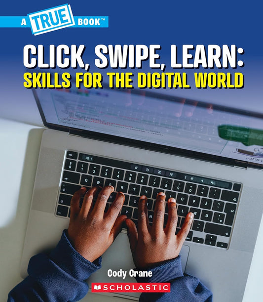 A True Book: Our Digital World: Click, Swipe, Learn: Skills For The Digital World