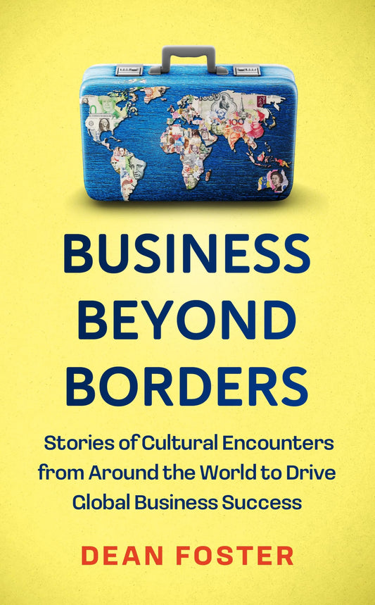 Business Beyond Borders: Stories, Tales And Lessons Learned From Working In
100 Cultures Around The