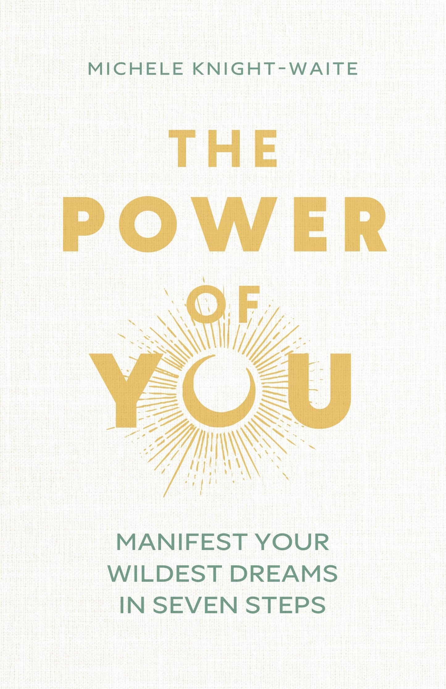 The Power of You: Manifest Your Wildest Dreams in Seven Steps