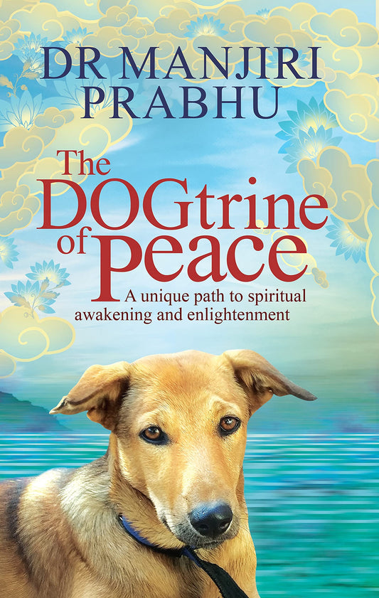 The DOGtrine of Peace: A unique path to spiritual awakening and enlightenment [Paperback] Manjiri Prabhu