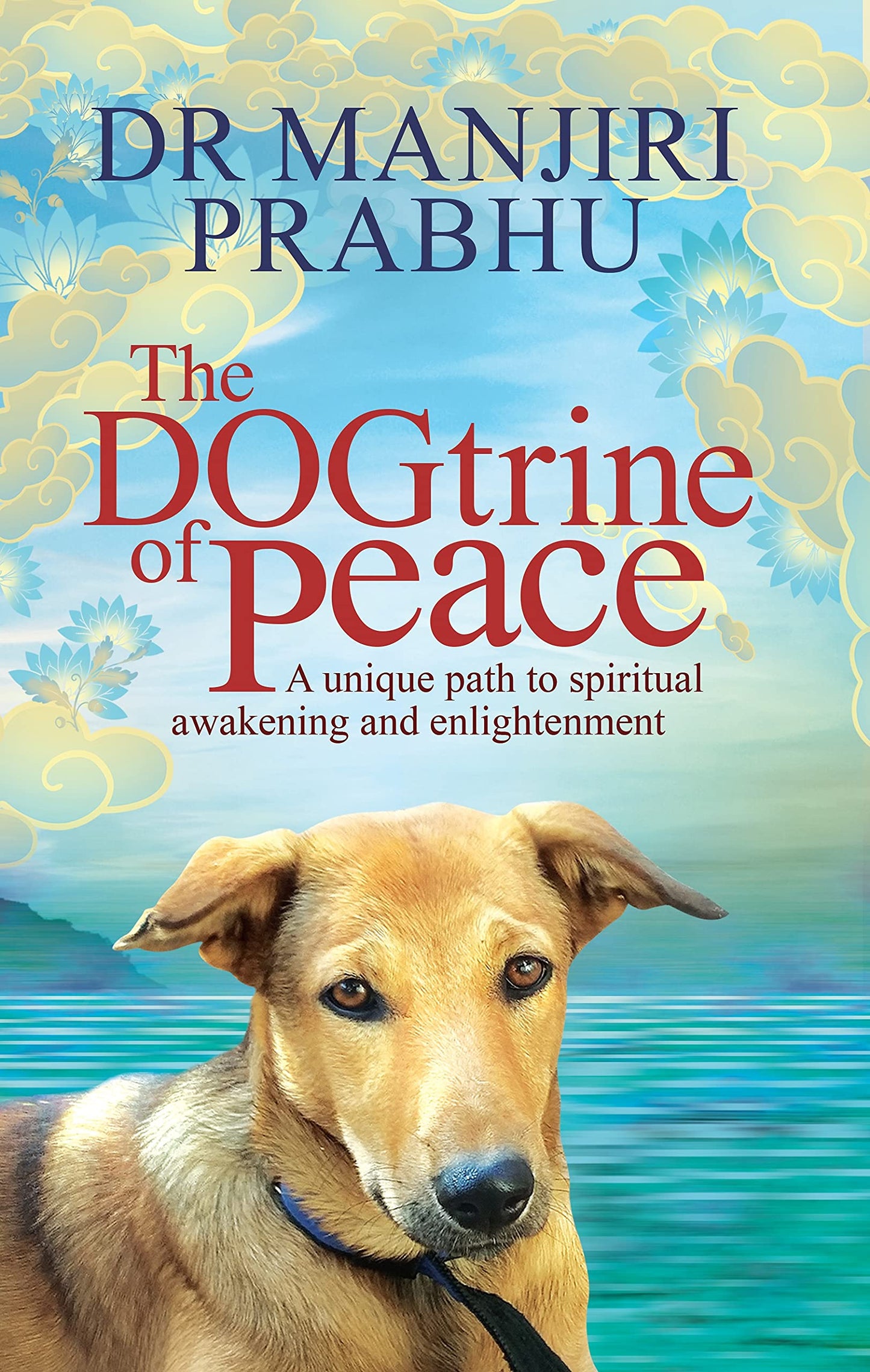 The DOGtrine of Peace: A unique path to spiritual awakening and enlightenment [Paperback] Manjiri Prabhu