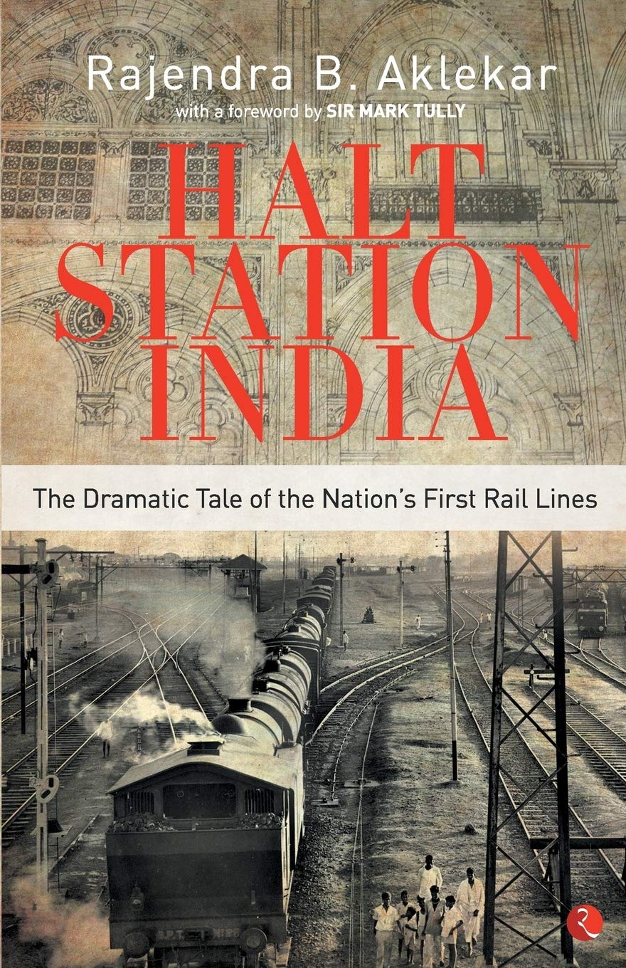 Halt Station India The Dramatic Tale Of The Nation'S First Rail Lines