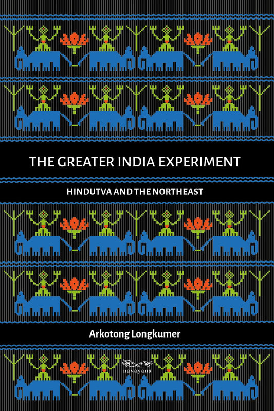 The Greater India Experiment: Hindutva And The Northeast