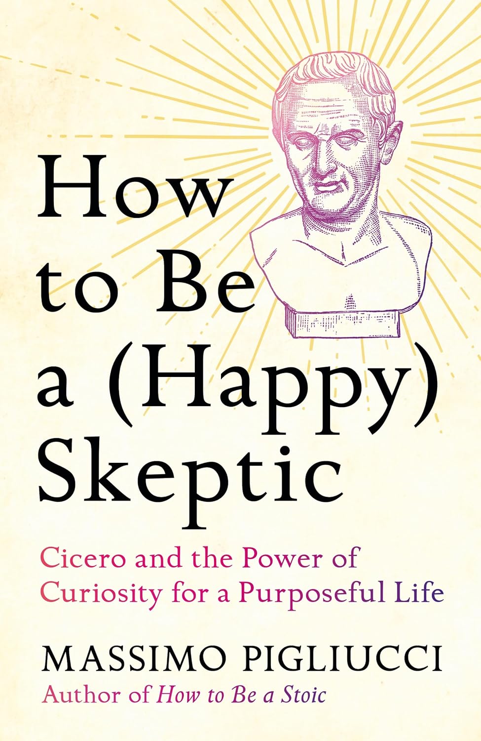 How to Be a (Happy) Skeptic: Cicero and the Power of Curiosity for a Purposeful Life  Release Date -  16 June 2026