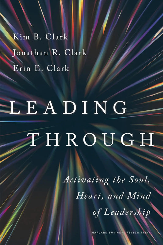 Leading Through: Activating The Soul, Heart, And Mind Of Leadership
