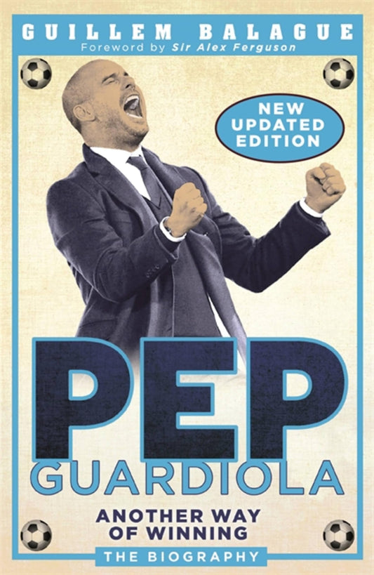 PEP GUARDIOLA: ANOTHER WAY OF WINNING: THE BIOGRAPHY