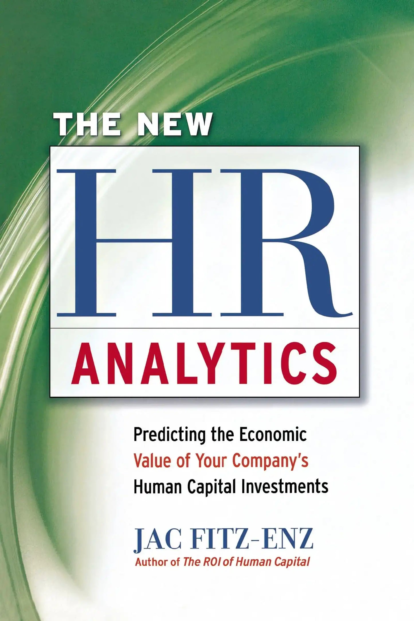 The New Hr Analytics: Predicting The Economic Value Of Your Company'S Human Capital Investments