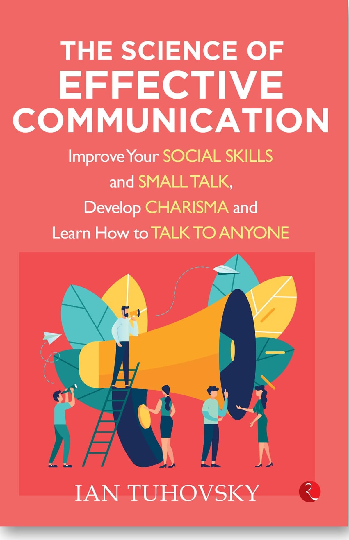 The Science Of Effective Communication | Ian Tuhovsky