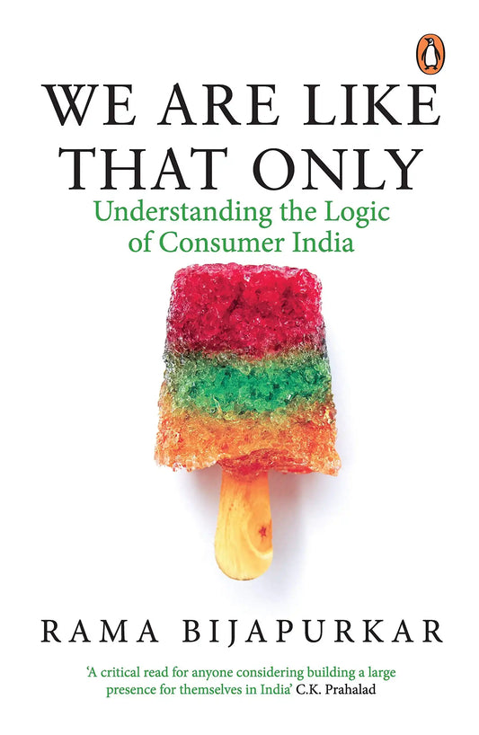 We Are Like That Only : Understanding The Logic Of Consumer India