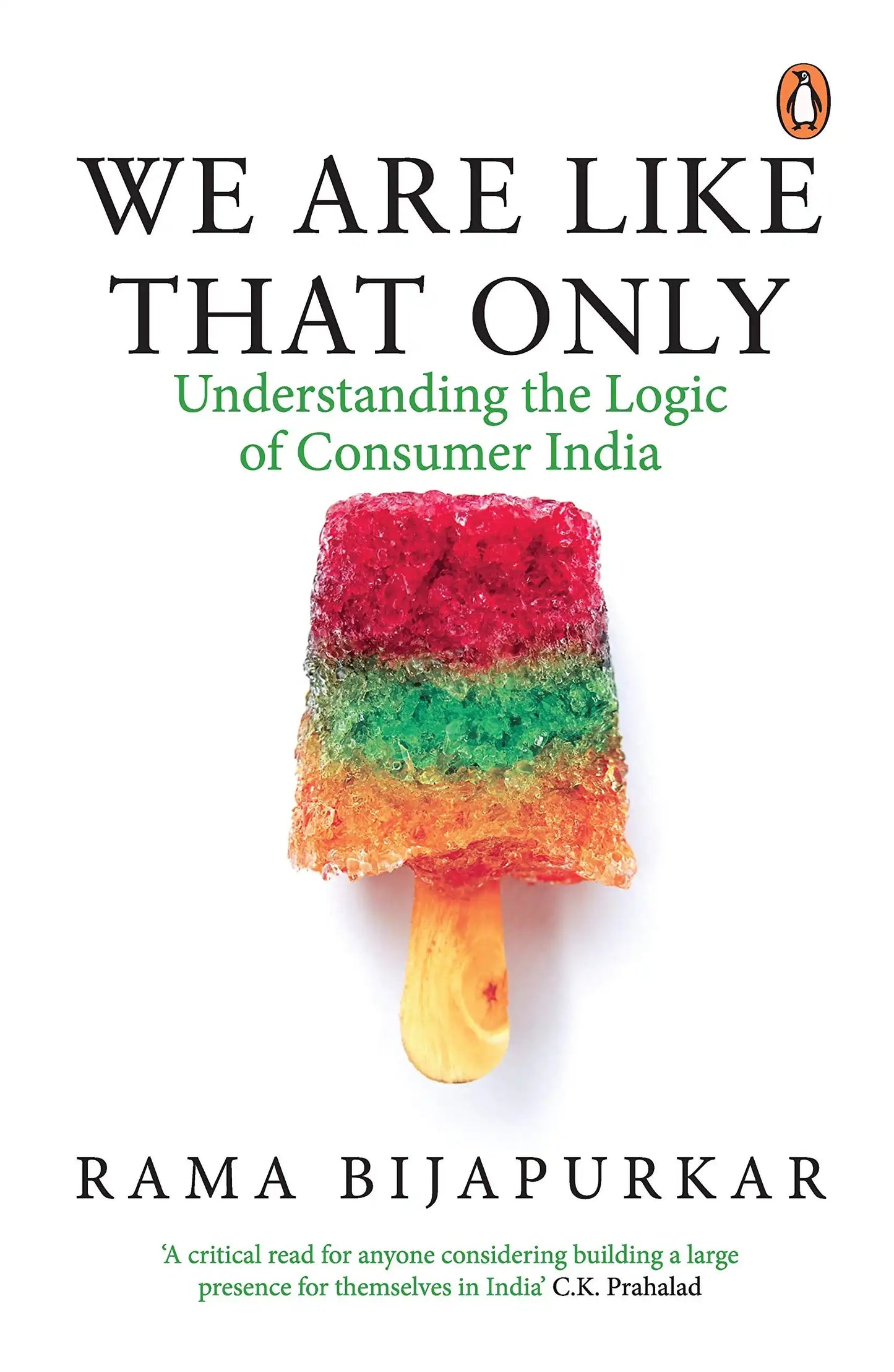 We Are Like That Only : Understanding The Logic Of Consumer India