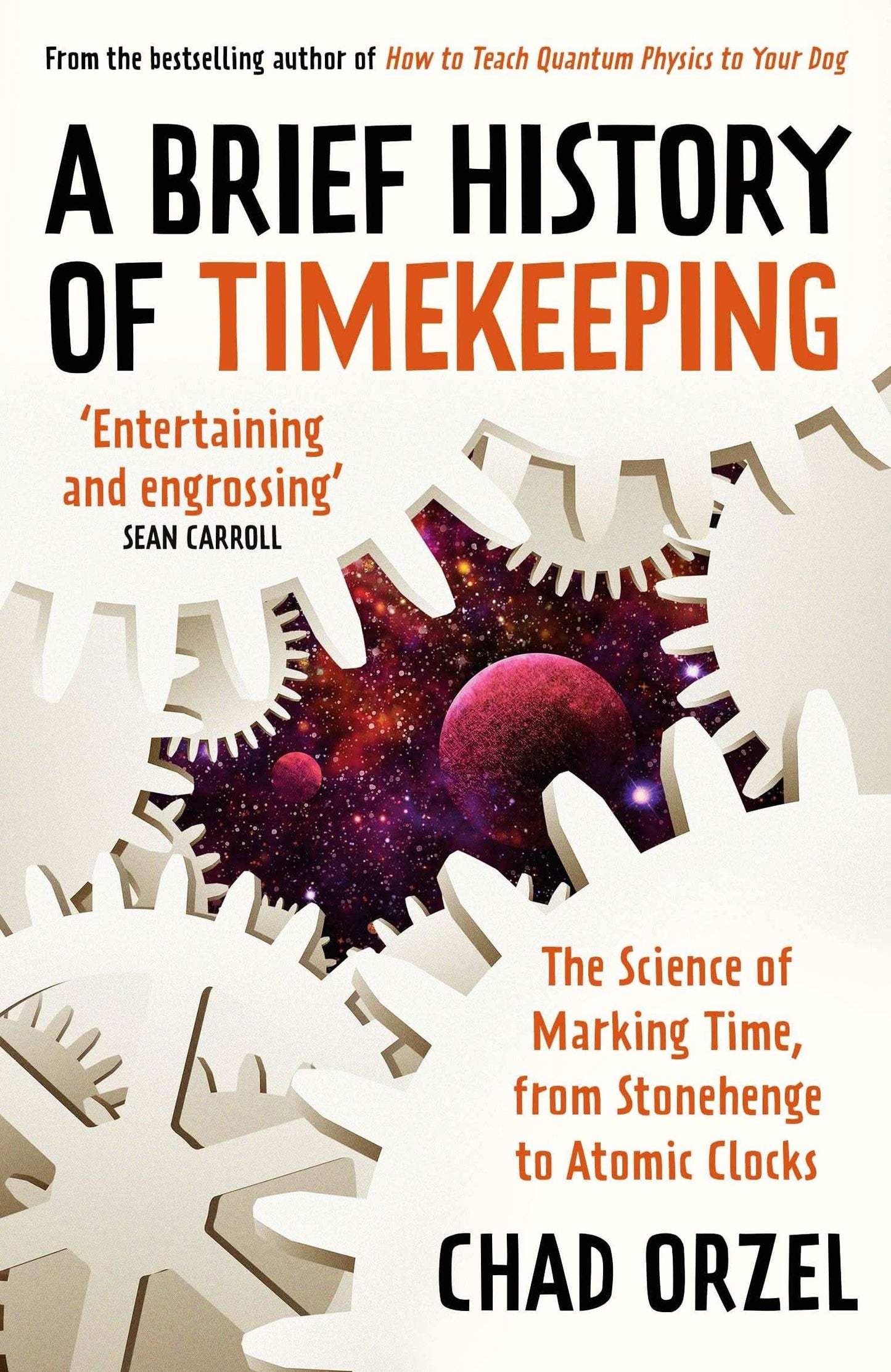 A Brief History Of Timekeeping : The Science Of Marking Time, From Stonehenge To Atomic Clocks