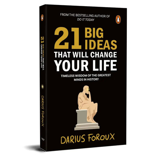 21 Big Ideas That Will Change Your Life: Timeless Wisdom Of The Greatest Minds In History