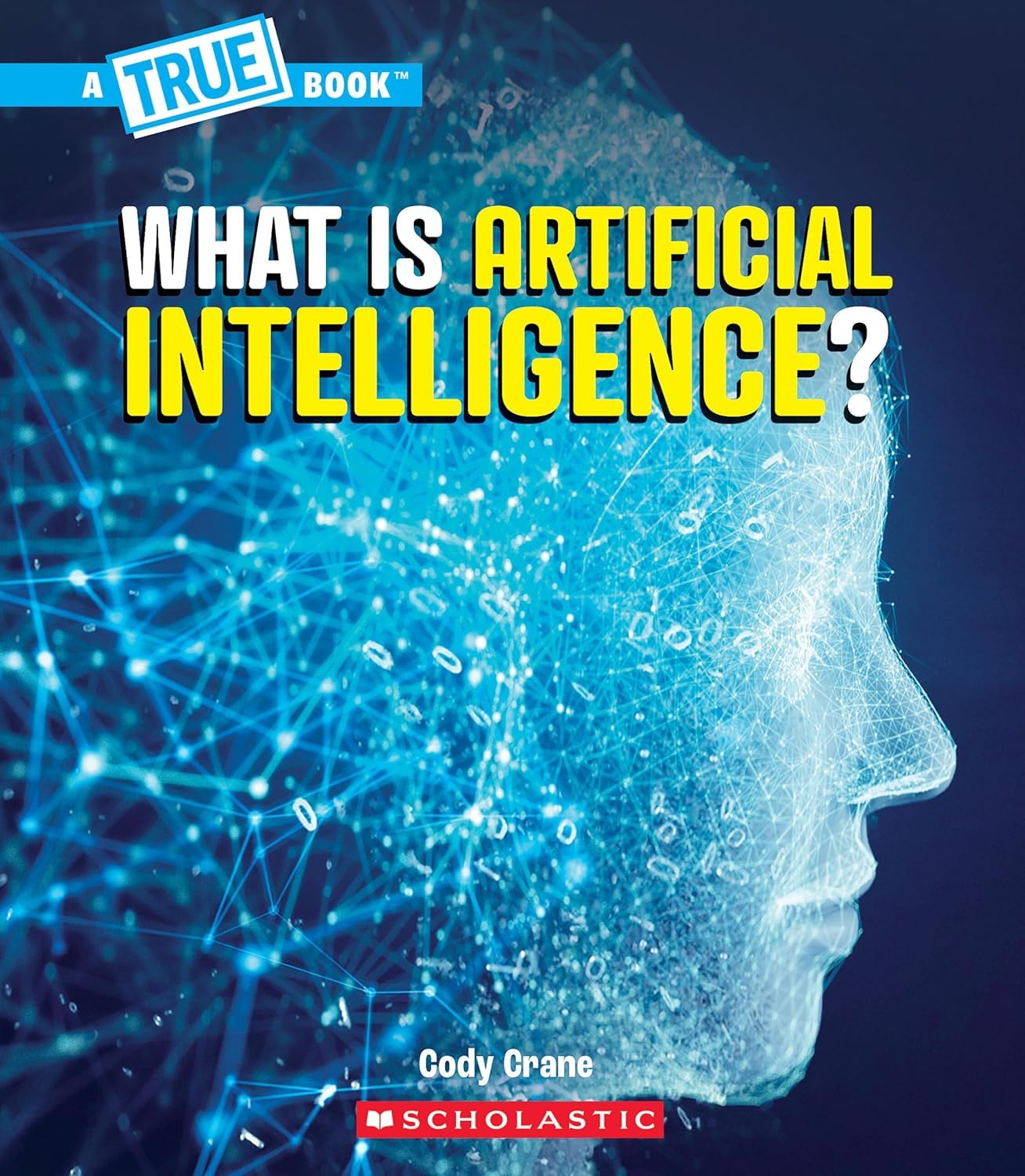 A True Book: Our Digital World: What Is Artificial Intelligence?
