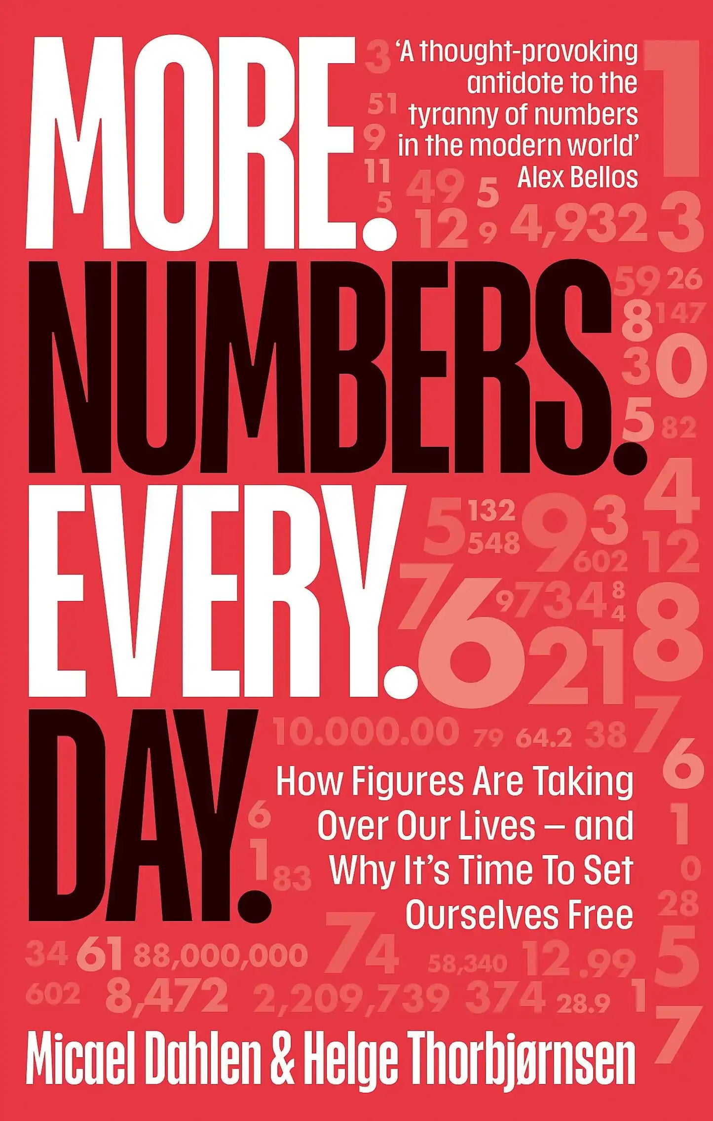 More. Numbers. Every. Day.: How Figures Are Taking Over Our Lives – And Why
Its Time To Set Ourselv