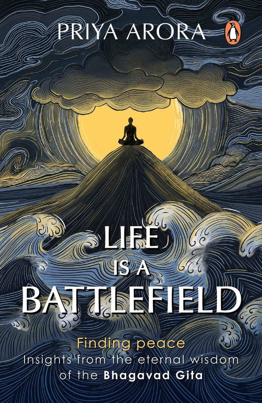 Life Is A Battlefield: Insights From The Eternal Wisdom Of The Bhagavad Gita