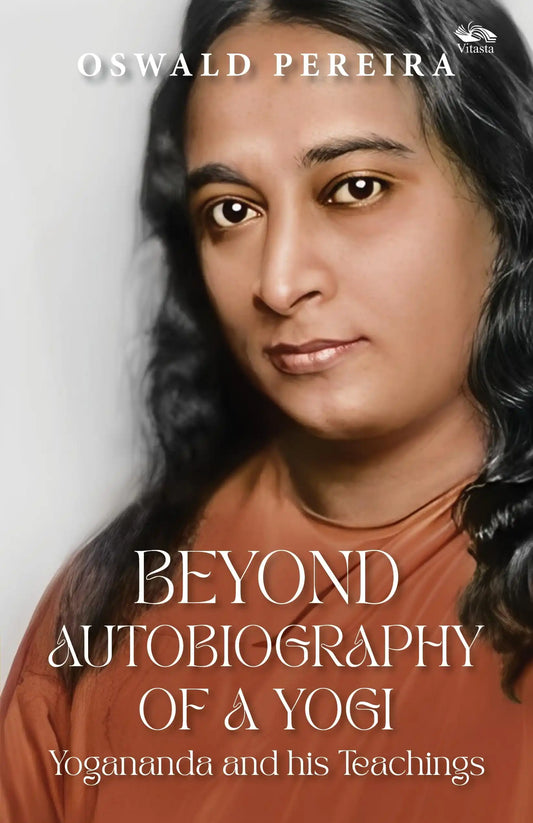 Beyond Autobiography Of A Yogi: Yogananda And His Teachings