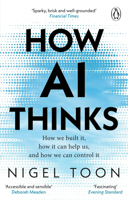 How AI Thinks: How We Built It, How It Can Help Us, and How We Can Control It