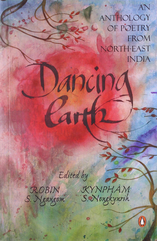 Dancing Earth : An Anthology Of Poetry From North-East India