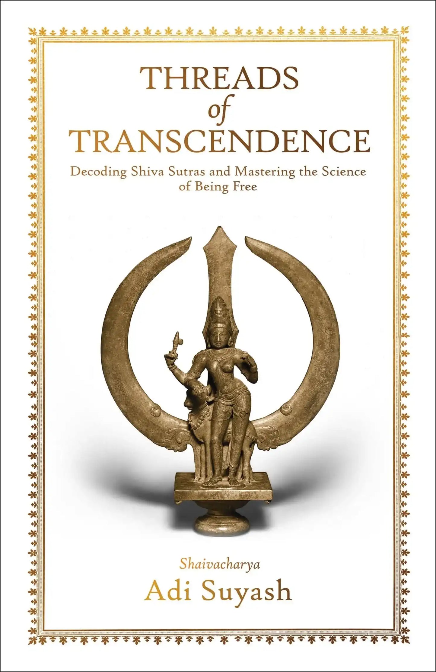 Threads Of Transcendence- Decoding Shiva Sutras And Mastering The Science Of Being Free