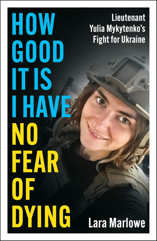 How Good It Is I have No Fear of Dying: Lieutenant Yulia Mykytenko's Fight for Ukraine