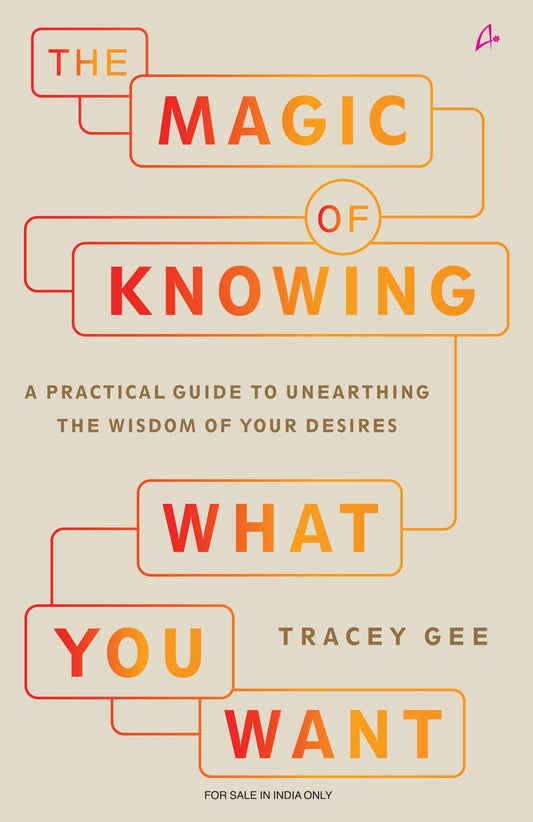 The Magic Of Knowing What You Want: A Practical Guide To Unearthing The Wisdom Of Your Desires