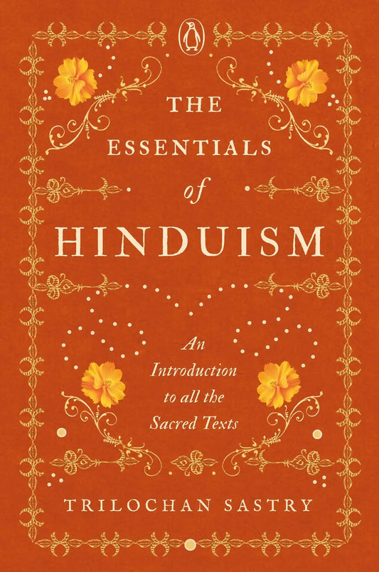 The Essentials Of Hinduism : An Introduction To All The Sacred Texts