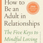 How To Be An Adult In Relationships: The Five Keys To Mindful Loving