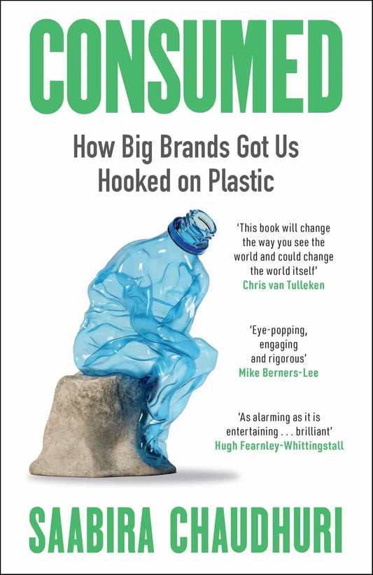 Consumed : How Big Brands Got Us Hooked On Plastic