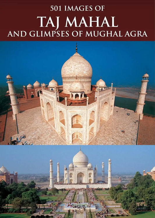 501 Images Of Taj Mahal And Glimpses Of Mughal Agra