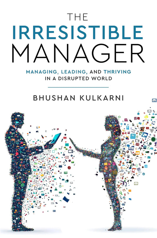 The Irresistible Manager - Managing, Leading And Thriving In A Disrupted World