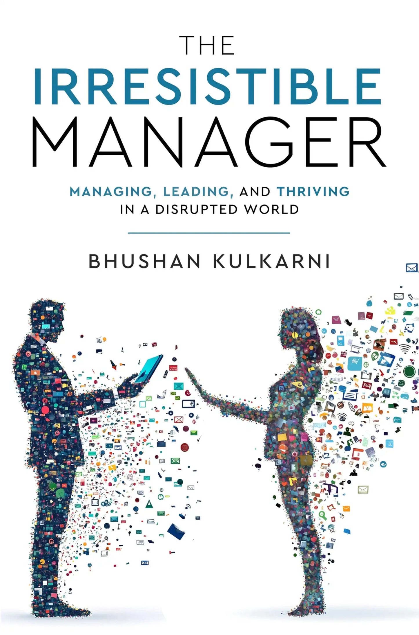 The Irresistible Manager - Managing, Leading And Thriving In A Disrupted World