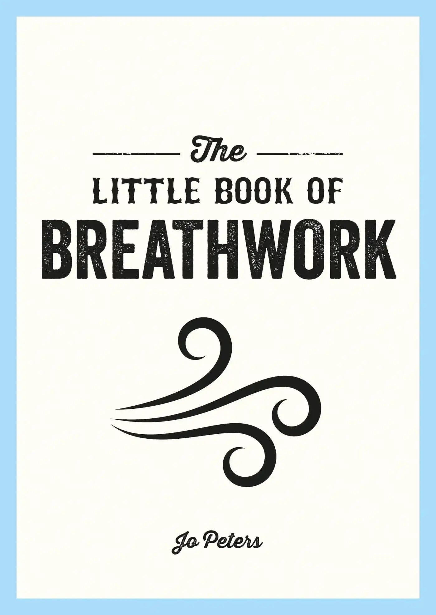 Little Book Of Breathwork: Find Calm, Improve Your Focus And Feel Revitalized With The Power
Of Your