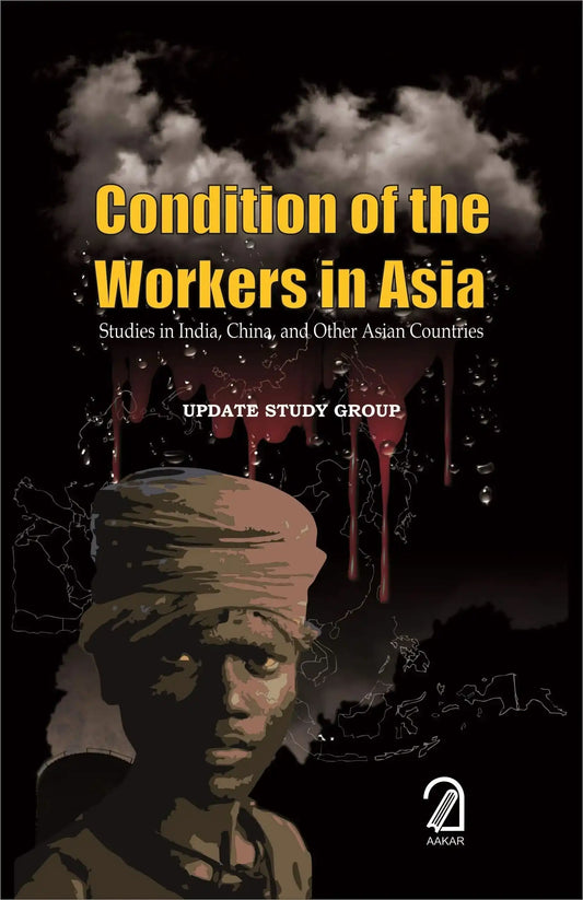 Conditions Of The Workers In Asia: Studies In India, China And Other Asian Countries
