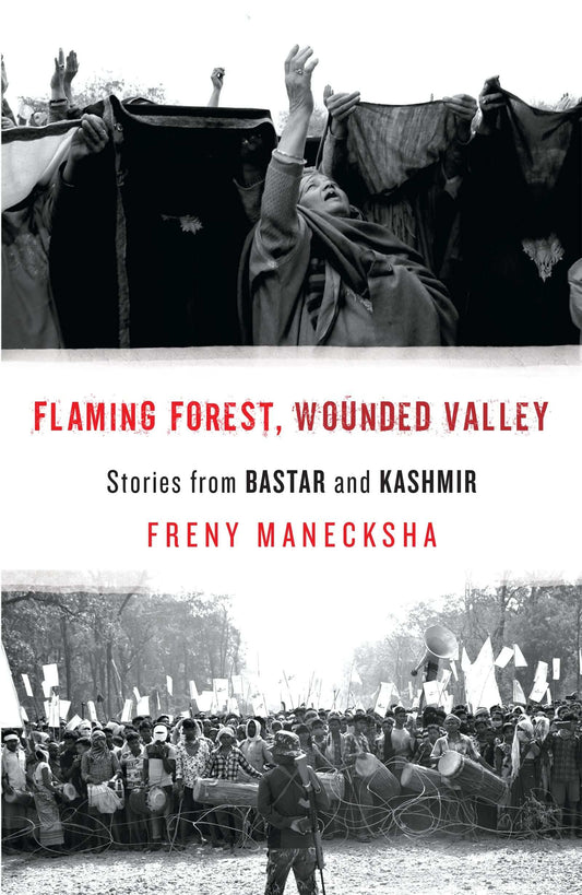 Flaming Forest, Wounded Valley : Stories From Bastar And Kashmir