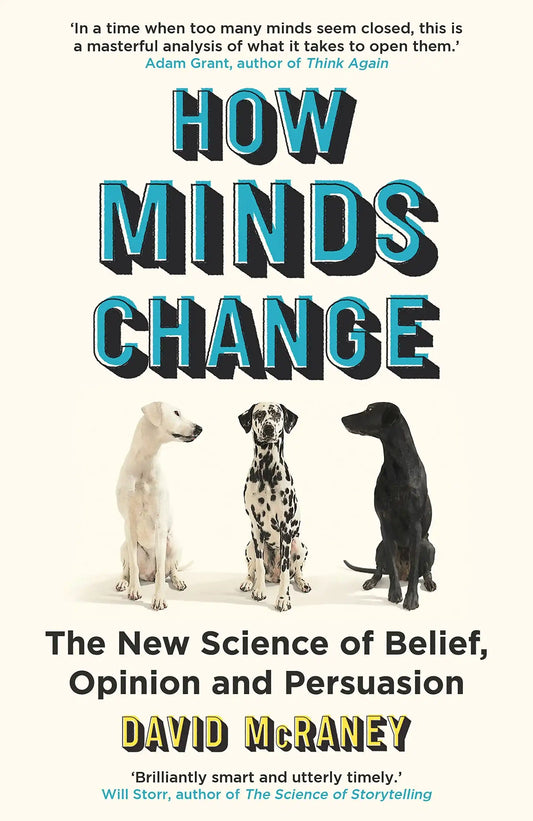 How Minds Change : The New Science Of Belief, Opinion