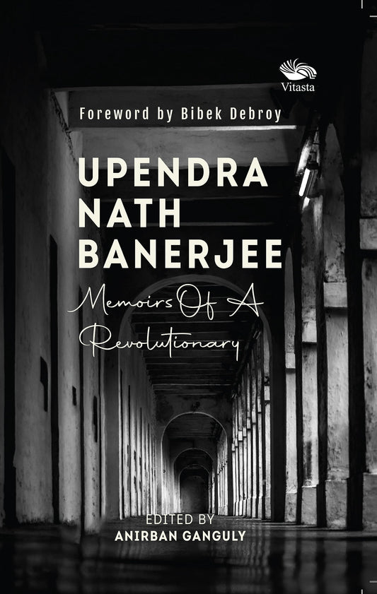 Upendra Nath Banerjee: Memoirs Of A Revolutionary