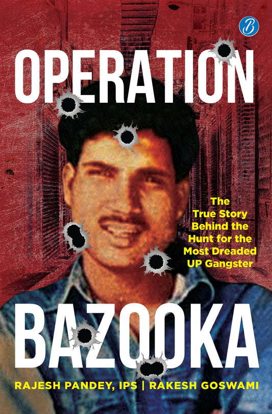 Operation Bazooka: The True Story behind the Hunt for the Most Dreaded UP Gangster ? True crime account of Shriprakash Shukla’s encounter