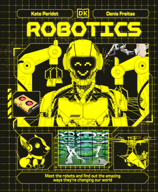 Robotics: Meet the Robots and Find Out the Amazing Ways They're Changing Our World (Adventures in Tech)