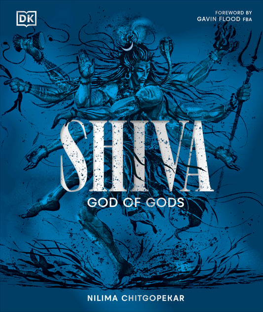 Shiva: God of Gods | Understanding Mahadeva, Bhairava, Mahakaal & Ardhanarishvara in Hindu Mythology, Philosophy and Culture