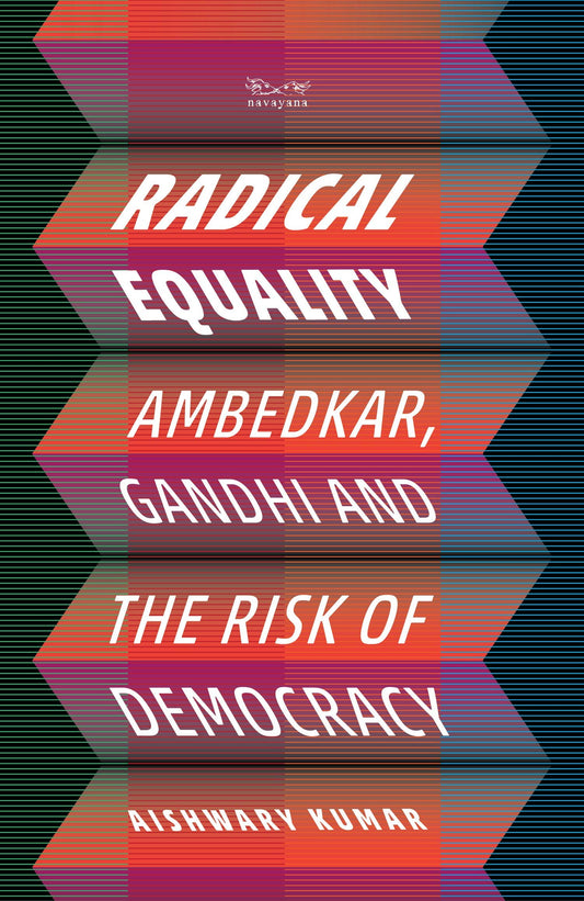 Radical Equality:Ambedkar, Gandhi And The Risk Of Democracy