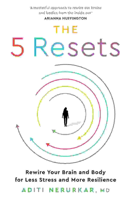 The 5 Resets: Rewire Your Brain And Body For Less Stress And More Resilience