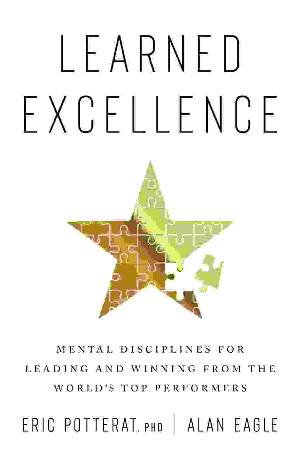 Learned Excellence : Mental Disciplines For Leading And Winning From The Worlds Top Performers