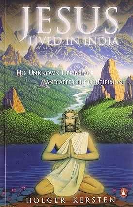 Jesus Lived In India - His Unknown Life Before And After The Crucifixion